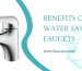 Benefits of Water Saving Faucets